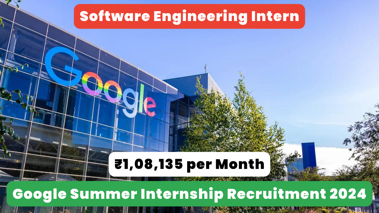 Google Summer Internship Recruitment 2024 Hiring Candidates For